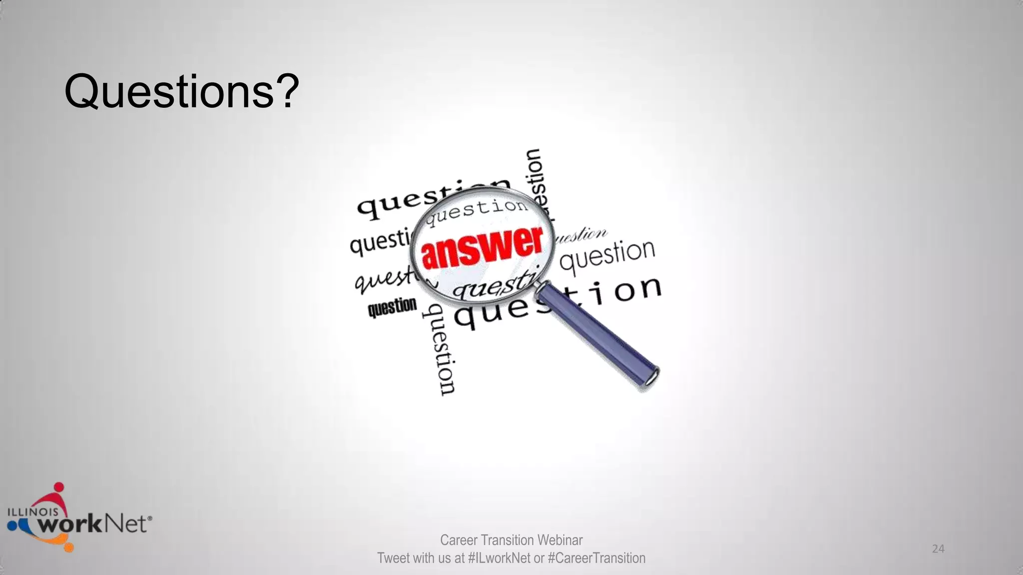 24
Questions?
Career Transition Webinar
Tweet with us at #ILworkNet or #CareerTransition
 