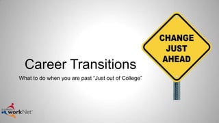 Career Transitions
What to do when you are past “Just out of College”
 