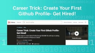 Career Trick: Create Your First
Github Profile- Get Hired!
 