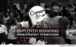 Created by MotiveTalent
EMPLOYER BRANDING
FROM STRATEGY TO EXECUTION
 