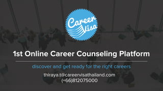 discover and get ready for the right careers
1st Online Career Counseling Platform
thiraya.t@careervisathailand.com 
(+66)812075000
 