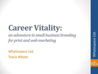 Career Vitality:an adventure in small business branding for print and web marketing Whytespace Ltd. Travis Whyte 