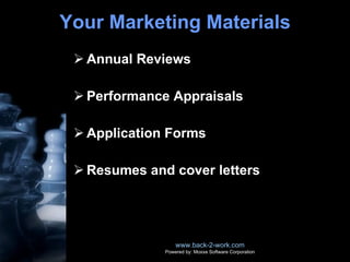Your Marketing Materials Annual Reviews Performance Appraisals Application Forms Resumes and cover letters www.back-2-work.com Powered by: Moxxe Software Corporation 