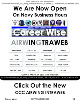 We Are Now Open On Navy Business Hours Click Out the New CCC AIRWING INTRAWEB \\Cvn68auebnas\all_air_wing_share\AIRWING_CAREER_COUNSELOR\INTRAWEB.htm COPY & PASTE on your web browser: COPY & PASTE on your web browser: \\Cvn68auebnas\all_air_wing_share\AIRWING_CAREER_COUNSELOR\INTRAWEB.htm 