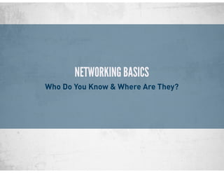 NETWORKING BASICS
Who Do You Know & Where Are They?
 