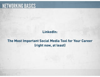 NETWORKING BASICS
LinkedIn:
The Most Important Social Media Tool for Your Career
(right now, at least)
 