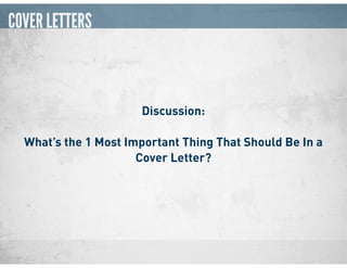 COVER LETTERS
Discussion:
What’s the 1 Most Important Thing That Should Be In a
Cover Letter?
 