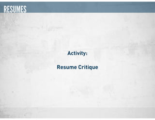 RESUMES
Activity:
Resume Critique
 