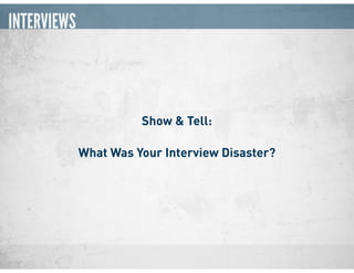 INTERVIEWS
Show & Tell:
What Was Your Interview Disaster?
 