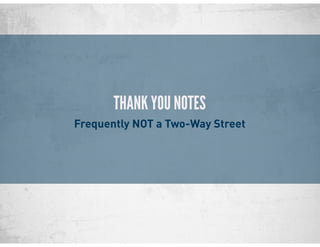 THANK YOU NOTES
Frequently NOT a Two-Way Street
 