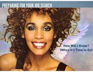 PREPARING FOR YOUR JOB SEARCH
How Will I Know?
(When It’s Time to Go)
 