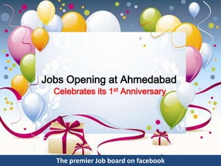 Jobs Opening at Ahmedabad
  Celebrates its 1st Anniversary




  The premier Job board on facebook
 
