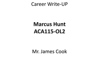 Career Write-UPMarcus HuntACA115-OL2Mr. James Cook 
