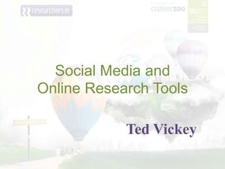 Social Media and Online Research Tools Ted Vickey 