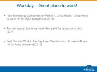 Workday – Great place to work!
 “Top Technology Companies to Work for”, Great Rated - Great Place
to Work (#1 for large c...