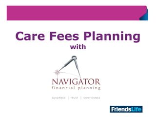1
Care Fees Planning
with
 