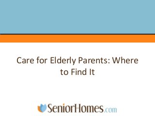 Care for Elderly Parents: Where
to Find It
 