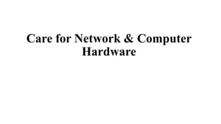 Care for Network & Computer
Hardware
 