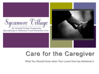 Care for the Caregiver What You Should Know when Your Loved One has Alzheimer’s 