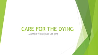 CARE FOR THE DYING
ASSESSING THE NEEDS OF LIFE CARE
 