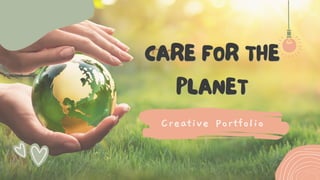 CARE FOR THE
CARE FOR THE
PLANET
PLANET
Creative Portfolio
 