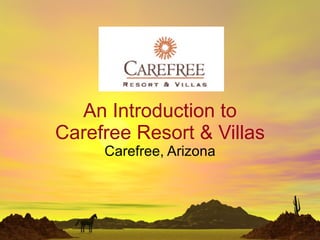 An Introduction to
Carefree Resort & Villas
     Carefree, Arizona
 