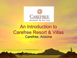 An Introduction to
Carefree Resort  Villas
     Carefree, Arizona
 