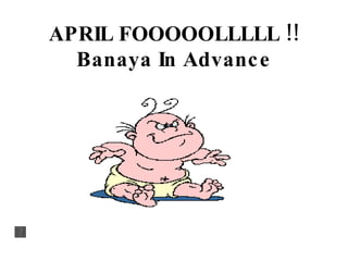 APRIL FOOOOOLLLLL !! Banaya In Advance 