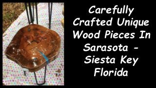 Carefully
Crafted Unique
Wood Pieces In
Sarasota -
Siesta Key
Florida
 