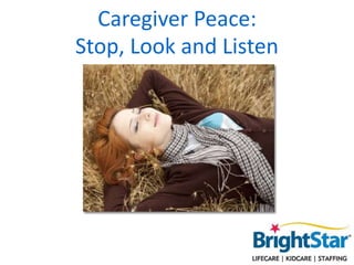 Caregiver Peace:
Stop, Look and Listen
 