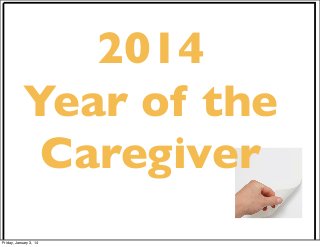 2014
Year of the
Caregiver
Friday, January 3, 14

 