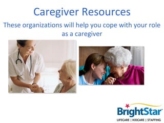 Caregiver Resources
These organizations will help you cope with your role
                   as a caregiver
 
