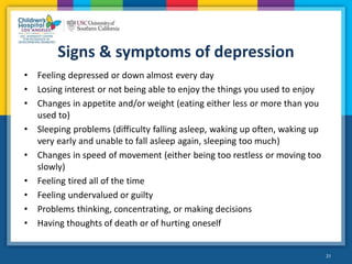 Signs & symptoms of depression
• Feeling depressed or down almost every day
• Losing interest or not being able to enjoy t...