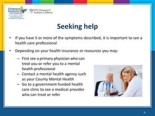 Seeking help
• If you have 5 or more of the symptoms described, it is important to see a
health care professional
• Depend...
