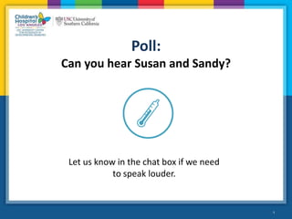 4
Poll:
Can you hear Susan and Sandy?
•4
Let us know in the chat box if we need
to speak louder.
 