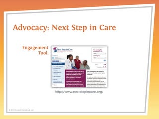 Advocacy: Next Step in Care 
http://www.nextstepincare.org/ 
Engagement 
Tool: 
© 2014 Griswold International, LLC 
 