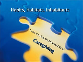 Habits, Habitats, Inhabitants Understanding the Growing Role of Caregiving 