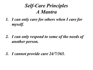 Self-Care Principles
A Mantra
1. I can only care for others when I care for
myself.
2. I can only respond to some of the n...