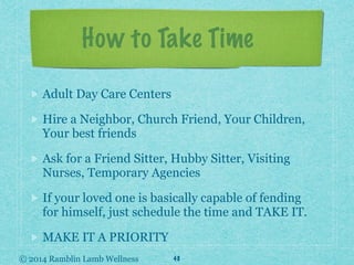© 2014 Ramblin Lamb Wellness
How to Take Time
Adult Day Care Centers
Hire a Neighbor, Church Friend, Your Children,
Your b...