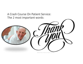 This presentation uses a free template provided by FPPT.com
www.free-power-point-templates.com
A Crash Course On Patient Service:
The 2 most important words:
©2020 James Feldman All rights reserved.
 