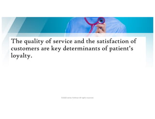 This presentation uses a free template provided by FPPT.com
www.free-power-point-templates.com
The quality of service and the satisfaction of
customers are key determinants of patient’s
loyalty.
©2020 James Feldman All rights reserved.
 