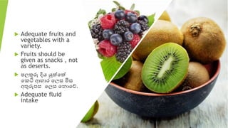u Adequate fruits and
vegetables with a
variety.
u Fruits should be
given as snacks , not
as deserts.
u පලතුරු දිය යුත්ෙත්...