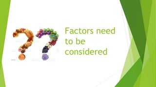 Factors need
to be
considered
 