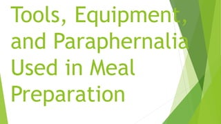 Tools, Equipment,
and Paraphernalia
Used in Meal
Preparation
 