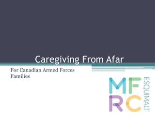 Caregiving From Afar
For Canadian Armed Forces
Families
 