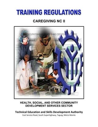 CAREGIVING NC II
HEALTH, SOCIAL, AND OTHER COMMUNITY
DEVELOPMENT SERVICES SECTOR
Technical Education and Skills Development Authority
East Service Road, South Superhighway, Taguig, Metro Manila
 