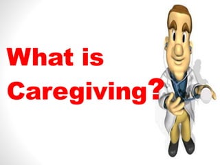 What is
Caregiving?
 