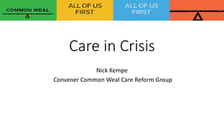 Care in Crisis
Nick Kempe
Convener Common Weal Care Reform Group
 