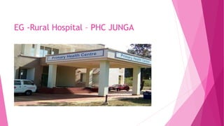 EG -Rural Hospital – PHC JUNGA
 