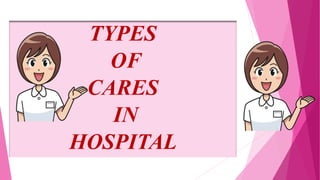 TYPES
OF
CARES
IN
HOSPITAL
 